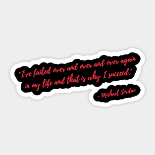 "I've failed over and over and over again in my life and that is why I succeed." Sticker